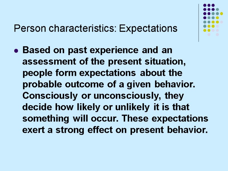 Person characteristics: Expectations Based on past experience and an assessment of the present situation,